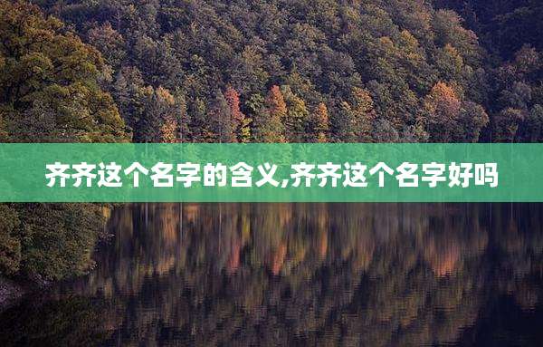 齐齐这个名字的含义,齐齐这个名字好吗