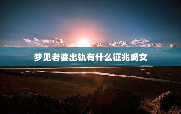 梦见老婆出轨有什么征兆吗女