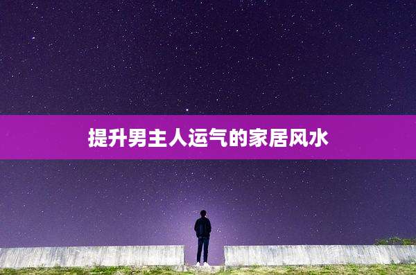 提升男主人运气的家居风水