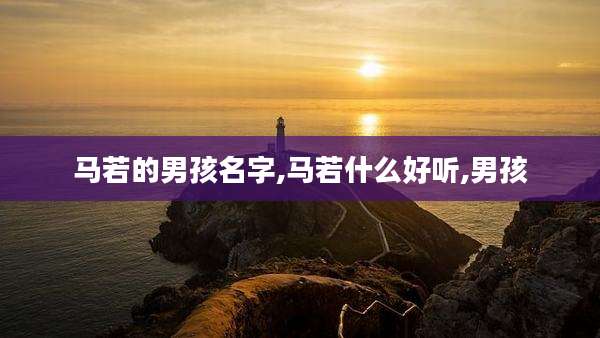 马若的男孩名字,马若什么好听,男孩