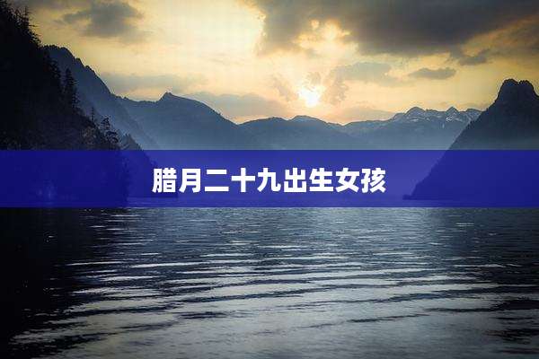 腊月二十九出生女孩