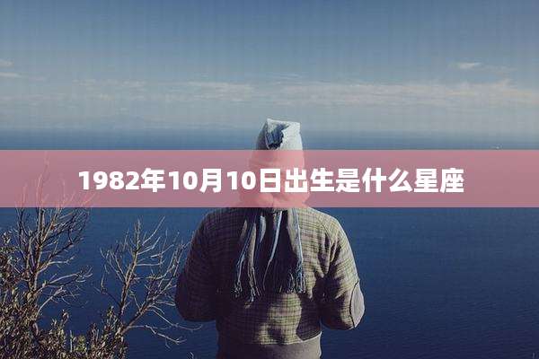 1982年10月10日出生是什么星座