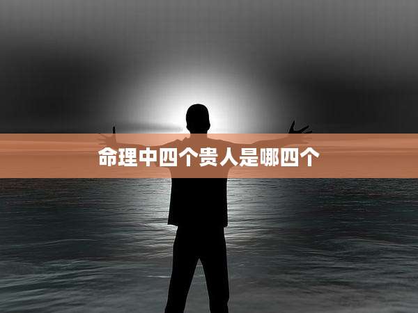 命理中四个贵人是哪四个