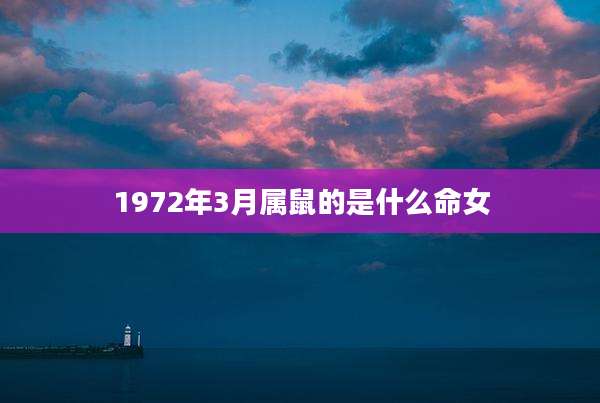 1972年3月属鼠的是什么命女