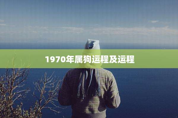 1970年属狗运程及运程
