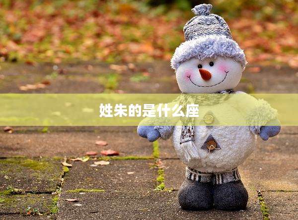 姓朱的是什么座