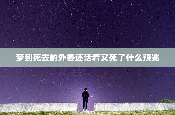 梦到死去的外婆还活着又死了什么预兆