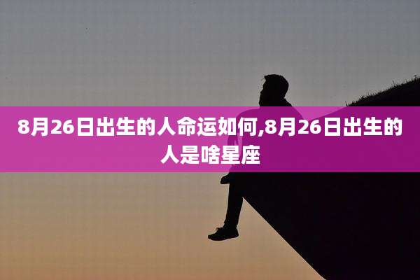 8月26日出生的人命运如何,8月26日出生的人是啥星座