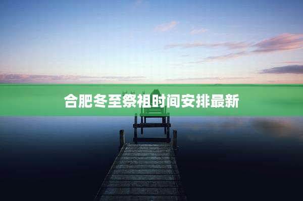 合肥冬至祭祖时间安排最新