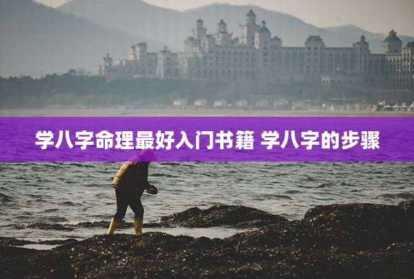 学八字命理最好入门书籍 学八字的步骤