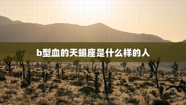b型血的天蝎座是什么样的人