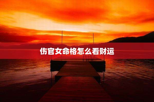 伤官女命格怎么看财运