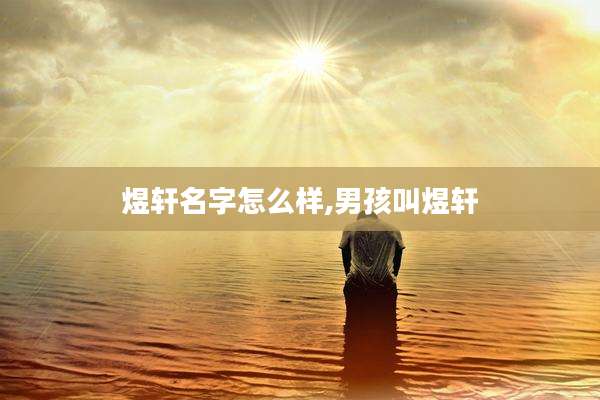 煜轩名字怎么样,男孩叫煜轩