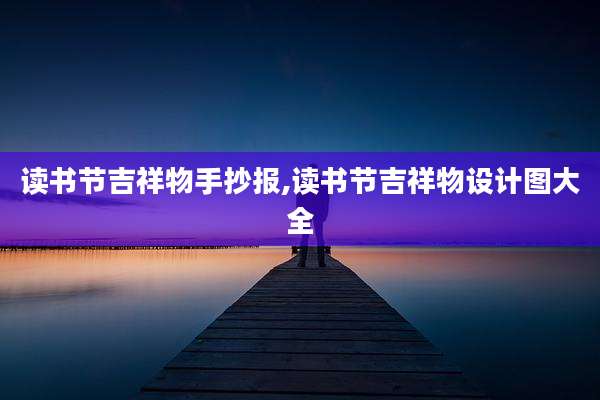 读书节吉祥物手抄报,读书节吉祥物设计图大全