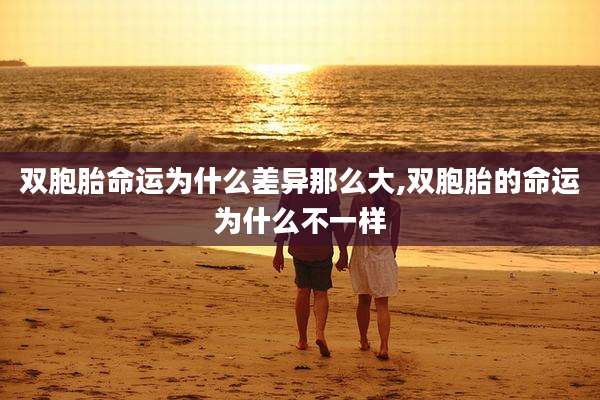 双胞胎命运为什么差异那么大,双胞胎的命运为什么不一样