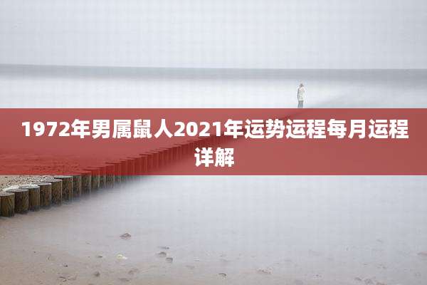 1972年男属鼠人2021年运势运程每月运程详解