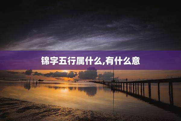 锦字五行属什么,有什么意
