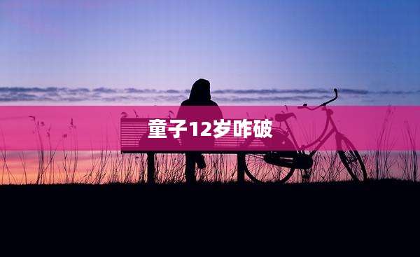 童子12岁咋破