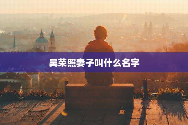 吴荣照妻子叫什么名字