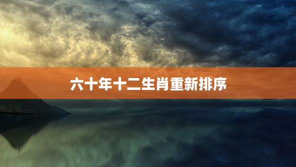 六十年十二生肖重新排序