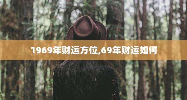 1969年财运方位,69年财运如何