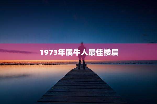 1973年属牛人最佳楼层