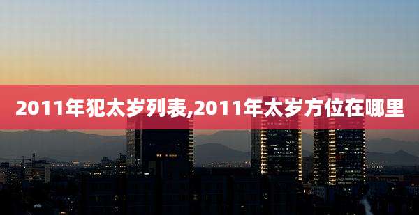 2011年犯太岁列表,2011年太岁方位在哪里