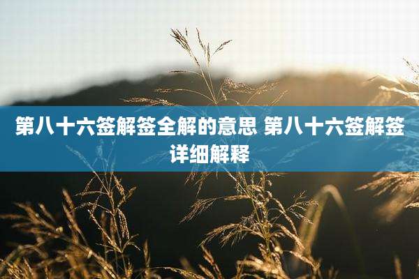 第八十六签解签全解的意思 第八十六签解签详细解释