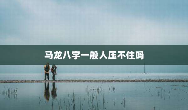马龙八字一般人压不住吗