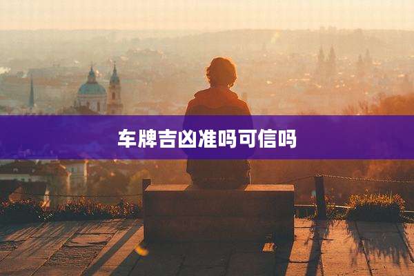 车牌吉凶准吗可信吗