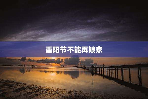 重阳节不能再娘家