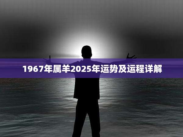 1967年属羊2025年运势及运程详解