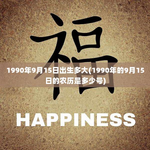 1990年9月15日出生多大(1990年的9月15日的农历是多少号)
