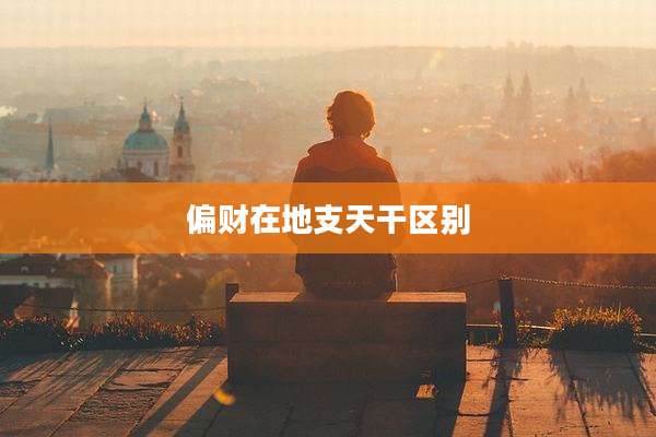 偏财在地支天干区别