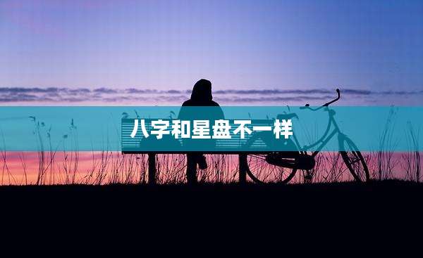 八字和星盘不一样
