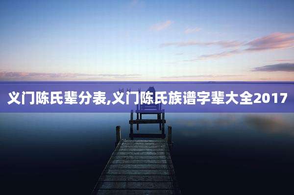 义门陈氏辈分表,义门陈氏族谱字辈大全2017
