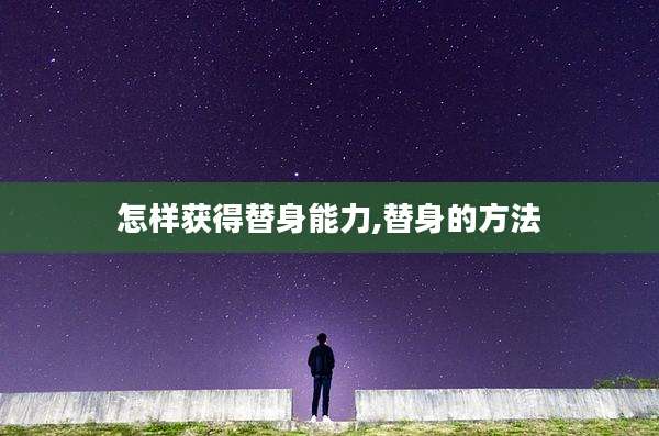 怎样获得替身能力,替身的方法