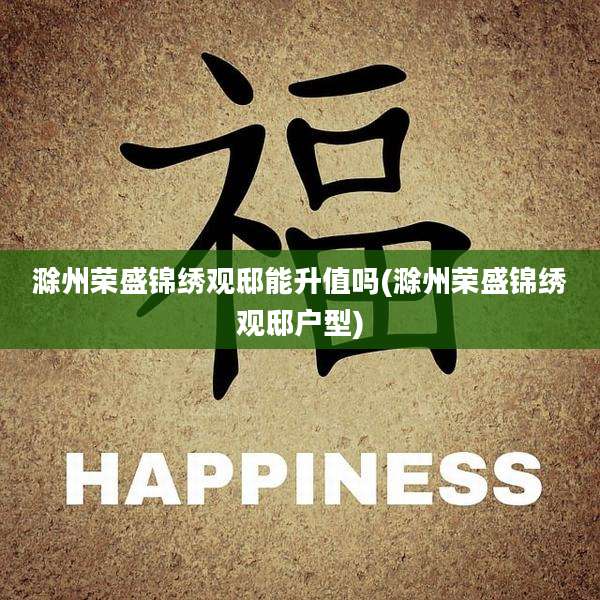 滁州荣盛锦绣观邸能升值吗(滁州荣盛锦绣观邸户型)