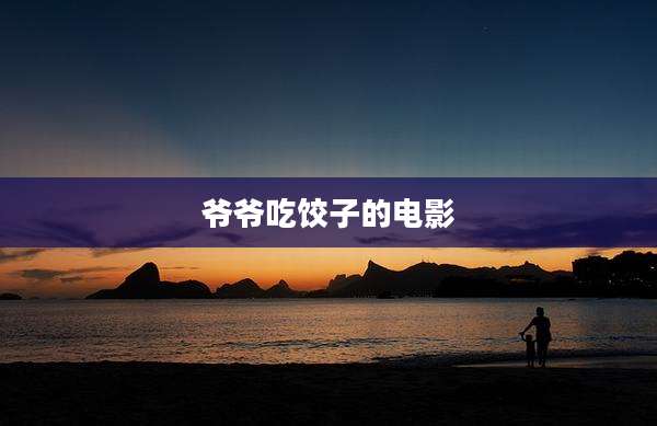 爷爷吃饺子的电影