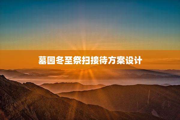 墓园冬至祭扫接待方案设计