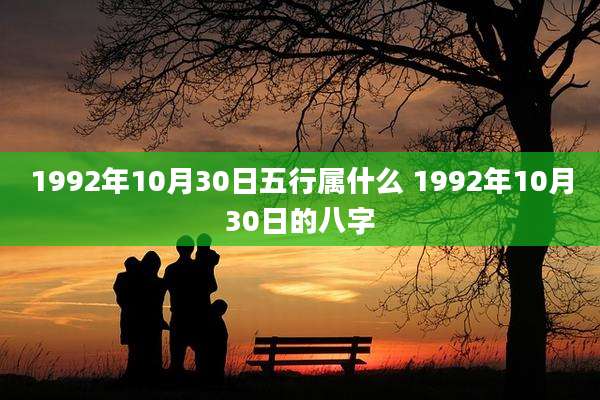 1992年10月30日五行属什么 1992年10月30日的八字