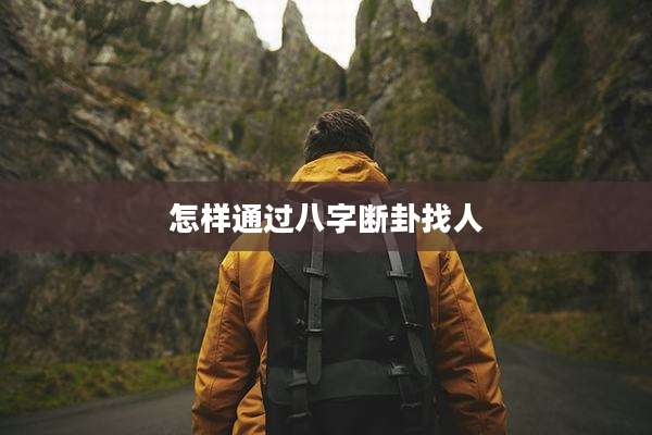 怎样通过八字断卦找人