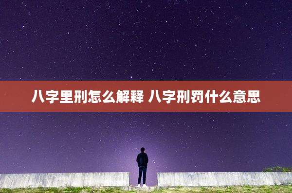 八字里刑怎么解释 八字刑罚什么意思