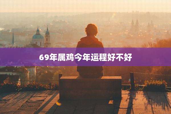 69年属鸡今年运程好不好