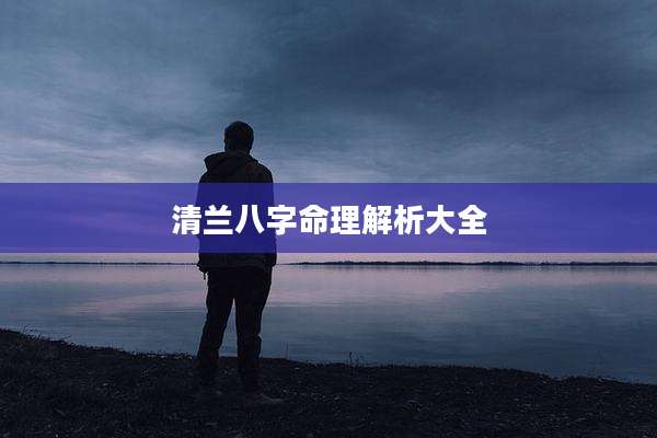 清兰八字命理解析大全