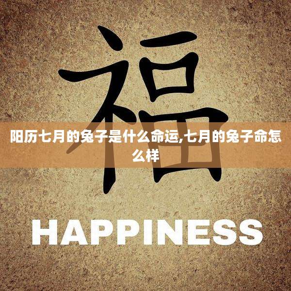 阳历七月的兔子是什么命运,七月的兔子命怎么样