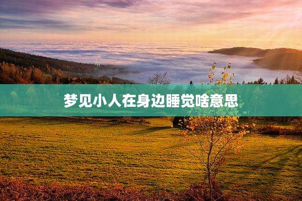梦见小人在身边睡觉啥意思