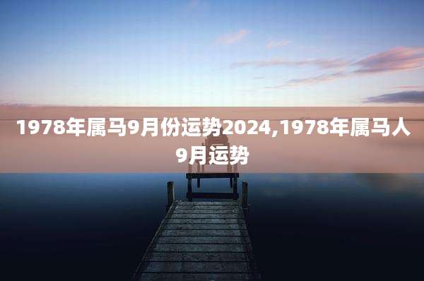 1978年属马9月份运势2024,1978年属马人9月运势