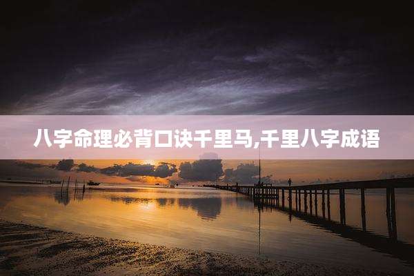 八字命理必背口诀千里马,千里八字成语