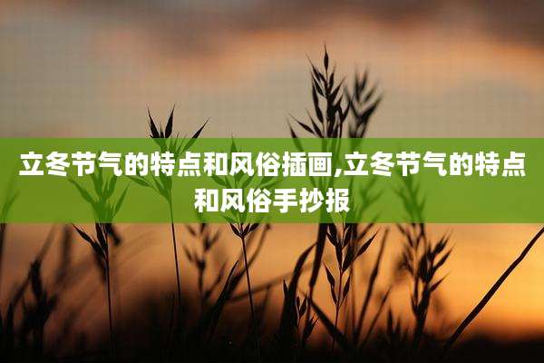 立冬节气的特点和风俗插画,立冬节气的特点和风俗手抄报